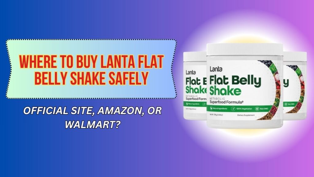 Where to Buy Lanta Flat Belly Shake Safely – Official Site, Amazon, or Walmart?