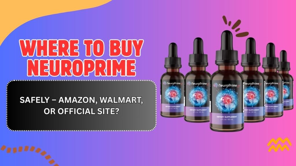 Where to Buy NeuroPrime Safely – Amazon, Walmart, or Official Site?