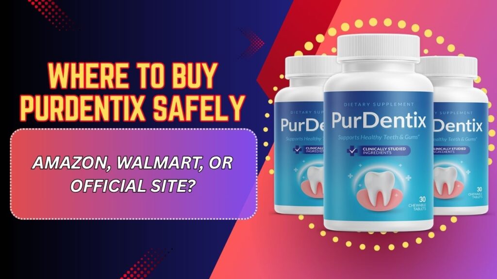 Where to Buy PurDentix Safely – Amazon, Walmart, or Official Site?