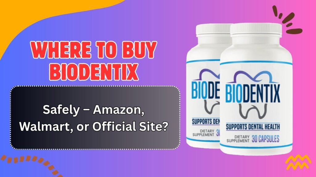 Where to Buy BioDentix Safely – Amazon, Walmart, or Official Site?