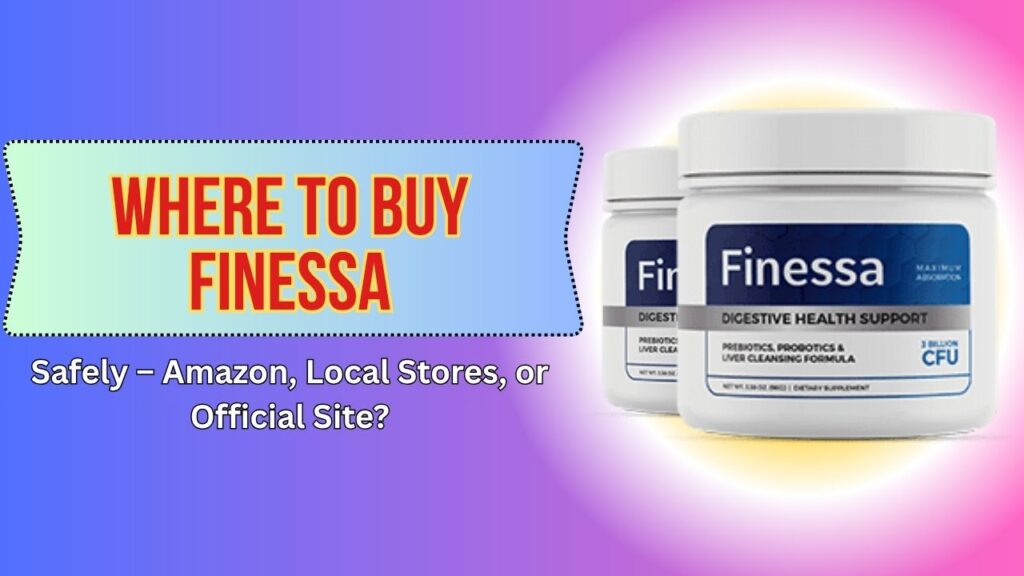 Where to Buy Finessa Safely – Amazon, Local Stores, or Official Site?