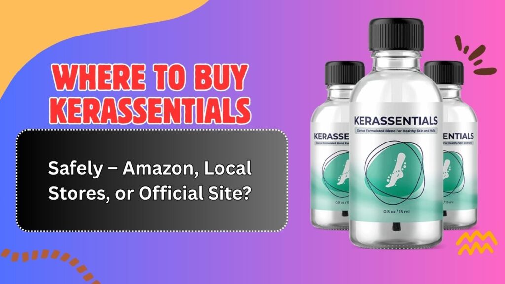 Where to Buy Kerassentials Safely – Amazon, Local Stores, or Official Site?