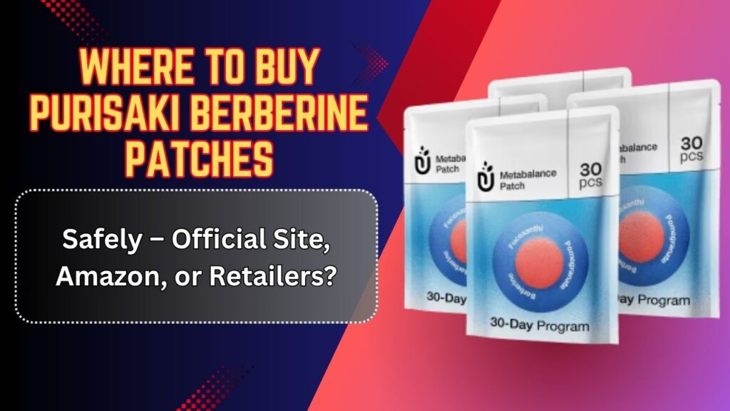 Where to Buy Purisaki Berberine Patches Safely – Official Site, Amazon, or Retailers?
