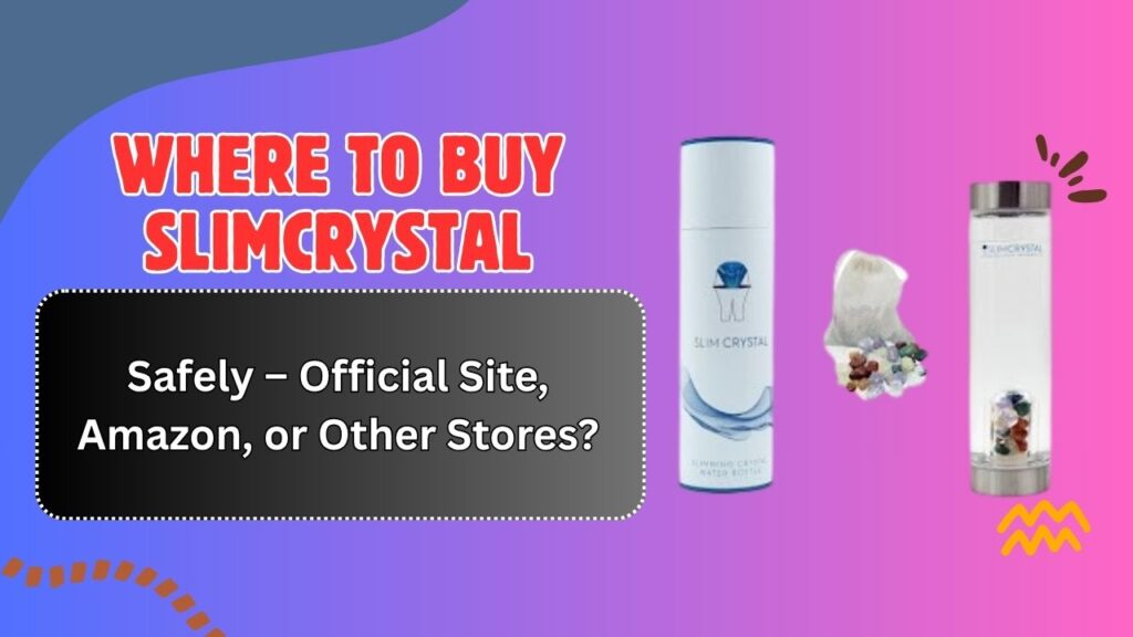 Where to Buy SLIMCRYSTAL Safely – Official Site, Amazon, or Other Stores?