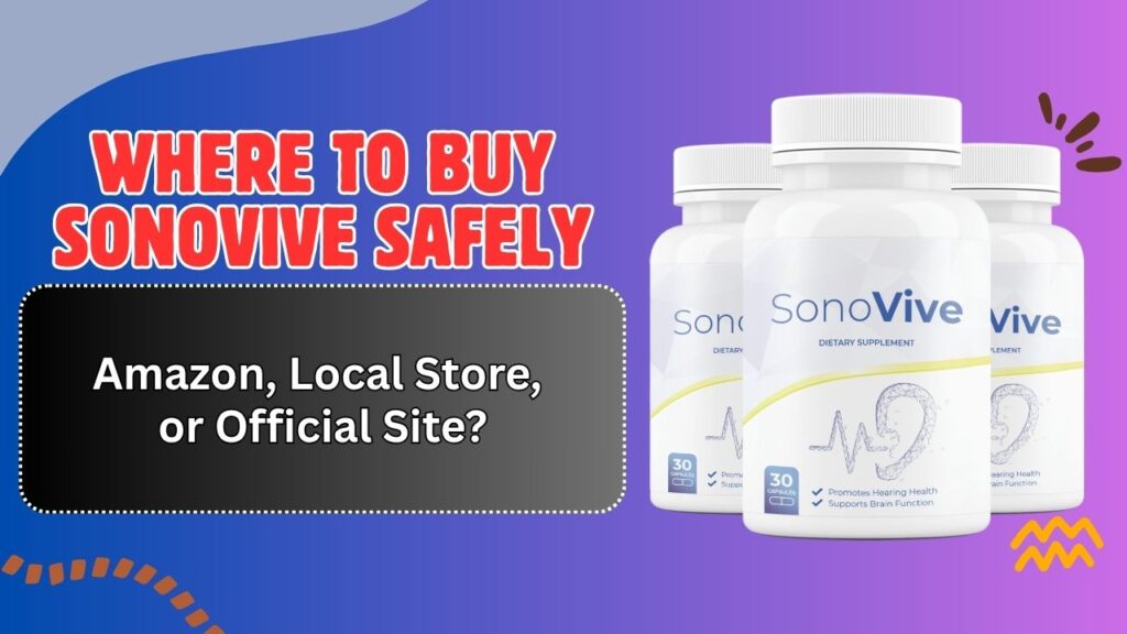 Where to Buy SonoVive Safely – Amazon, Local Store, or Official Site?